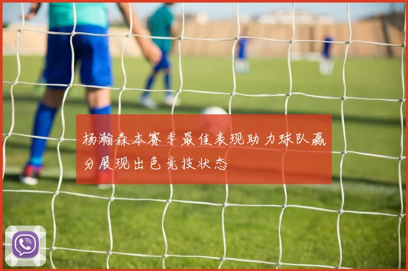 杨瀚森本赛季最佳表现助力球队赢分展现出色竞技状态